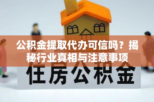 台中公积金提取代办可信吗？揭秘行业真相与注意事项