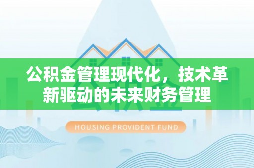 台中公积金管理现代化，技术革新驱动的未来财务管理