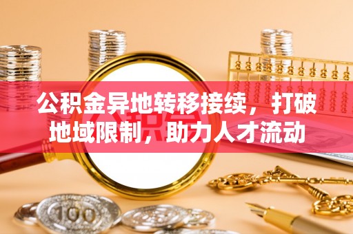 台中公积金异地转移接续，打破地域限制，助力人才流动
