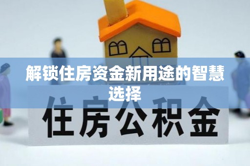 台中解锁住房资金新用途的智慧选择