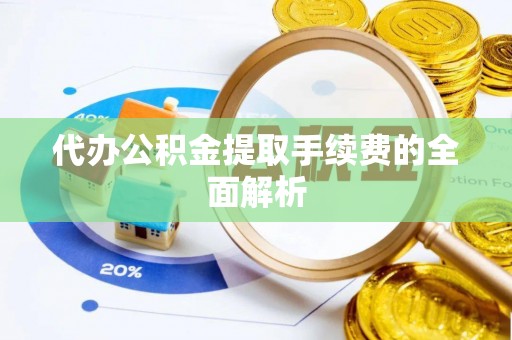 台中代办公积金提取手续费的全面解析