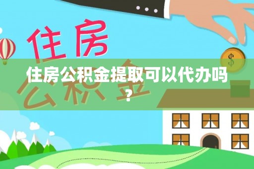 台中住房公积金提取可以代办吗？