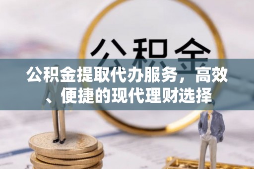 台中公积金提取代办服务，高效、便捷的现代理财选择