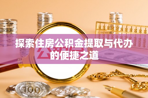 台中探索住房公积金提取与代办的便捷之道