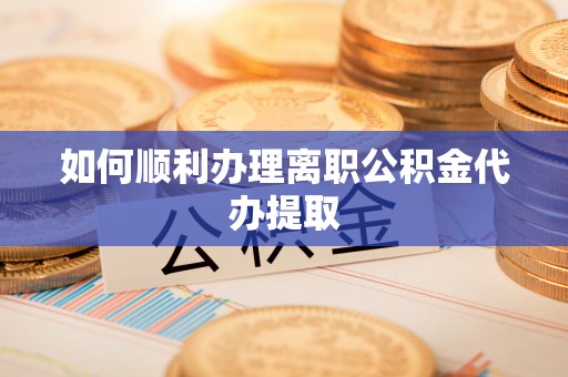 台中如何顺利办理离职公积金代办提取