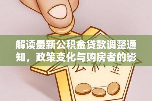 台中解读最新公积金贷款调整通知，政策变化与购房者的影响