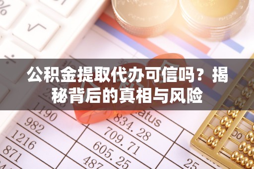 台中公积金提取代办可信吗？揭秘背后的真相与风险