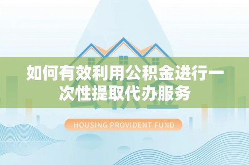 台中如何有效利用公积金进行一次性提取代办服务