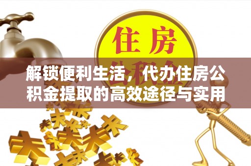 台中解锁便利生活，代办住房公积金提取的高效途径与实用技巧