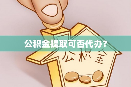 台中公积金提取可否代办？