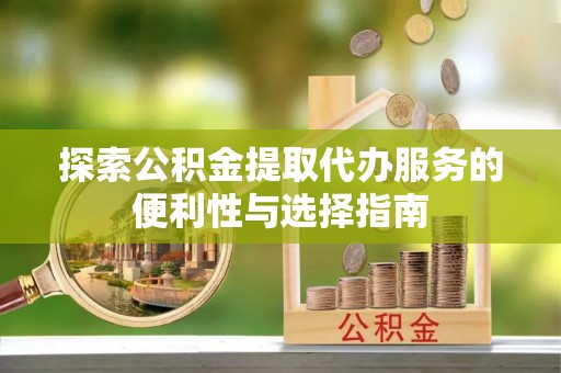 台中探索公积金提取代办服务的便利性与选择指南