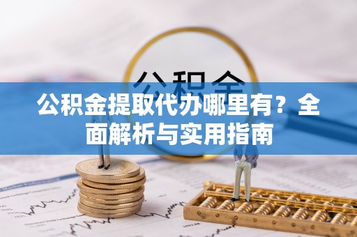 台中公积金提取代办哪里有？全面解析与实用指南