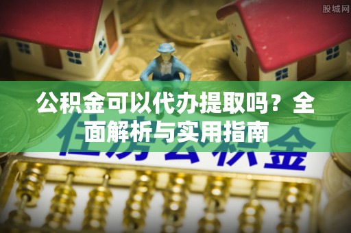 台中公积金可以代办提取吗？全面解析与实用指南