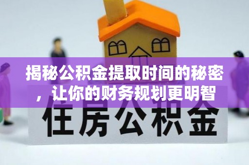台中揭秘公积金提取时间的秘密，让你的财务规划更明智