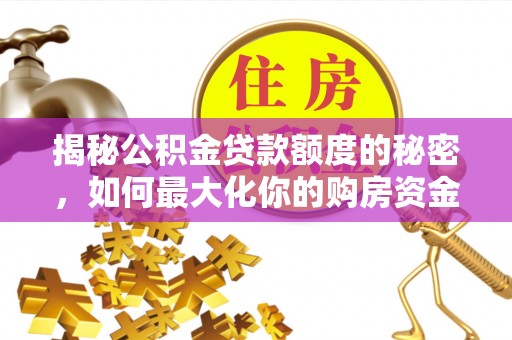 台中揭秘公积金贷款额度的秘密，如何最大化你的购房资金