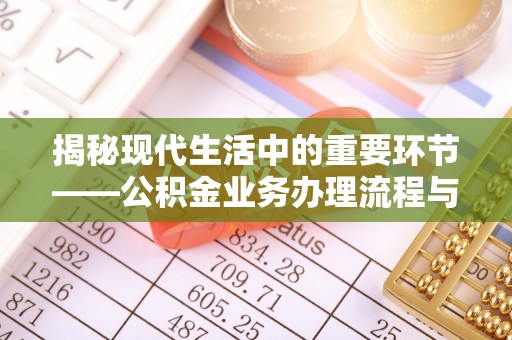 台中揭秘现代生活中的重要环节——公积金业务办理流程与实用技巧