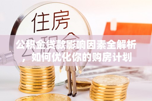 台中公积金贷款影响因素全解析，如何优化你的购房计划
