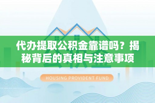 台中代办提取公积金靠谱吗？揭秘背后的真相与注意事项