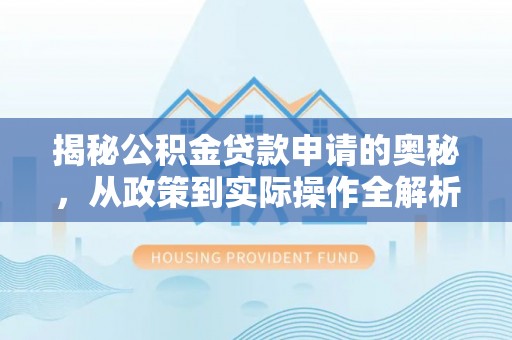 台中揭秘公积金贷款申请的奥秘，从政策到实际操作全解析