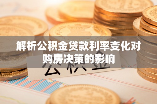 台中解析公积金贷款利率变化对购房决策的影响