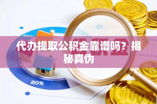 台中代办提取公积金靠谱吗？揭秘真伪