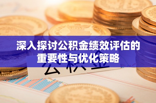台中深入探讨公积金绩效评估的重要性与优化策略