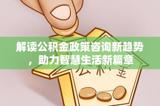 台中解读公积金政策咨询新趋势，助力智慧生活新篇章
