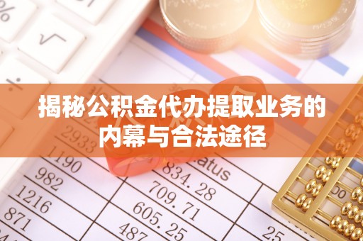 台中揭秘公积金代办提取业务的内幕与合法途径