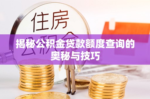 台中揭秘公积金贷款额度查询的奥秘与技巧