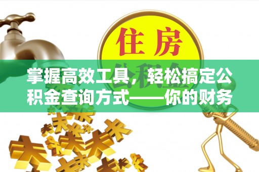 台中掌握高效工具，轻松搞定公积金查询方式——你的财务助手